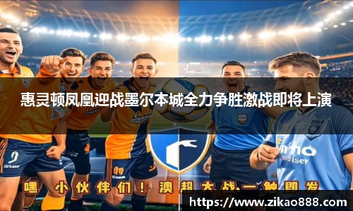 惠灵顿凤凰迎战墨尔本城全力争胜激战即将上演